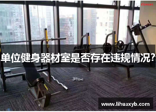 单位健身器材室是否存在违规情况？