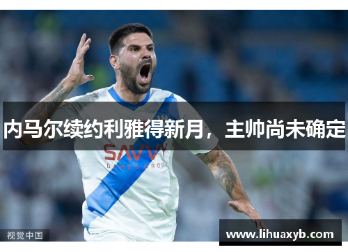 内马尔续约利雅得新月，主帅尚未确定