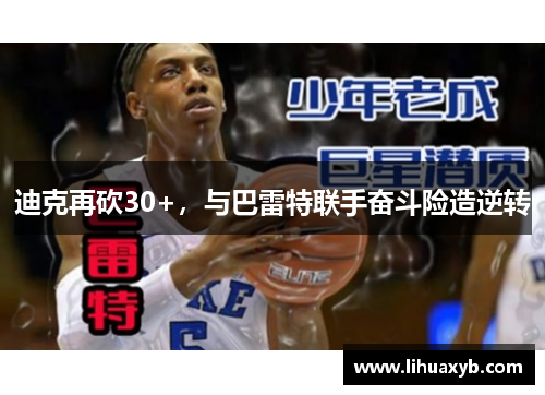 迪克再砍30+，与巴雷特联手奋斗险造逆转