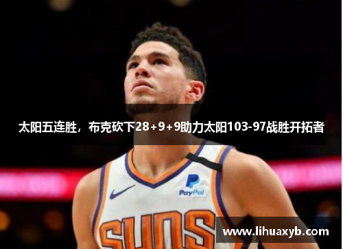 太阳五连胜，布克砍下28+9+9助力太阳103-97战胜开拓者