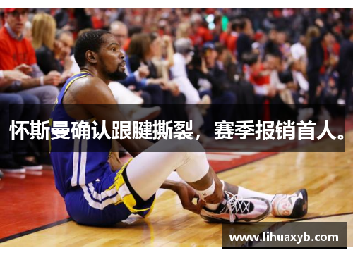 怀斯曼确认跟腱撕裂，赛季报销首人。